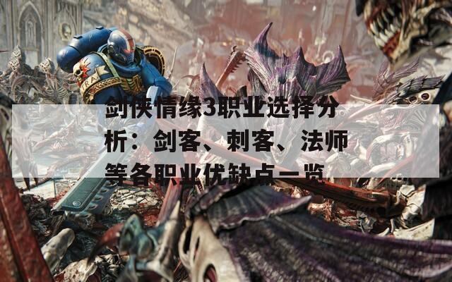 剑侠情缘3职业选择分析：剑客、刺客、法师等各职业优缺点一览
