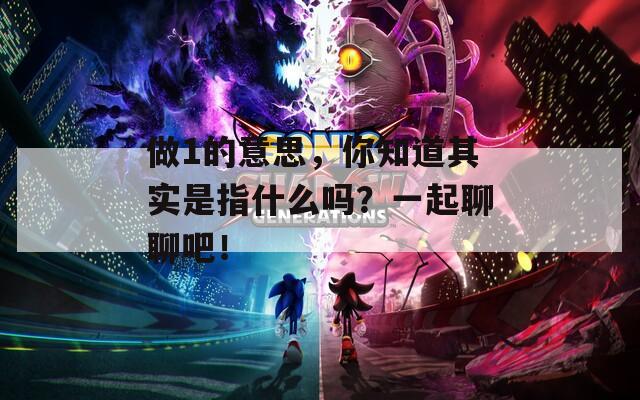 做1的意思，你知道其实是指什么吗？一起聊聊吧！