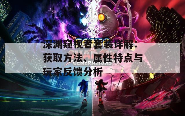 深渊窥视者套装详解：获取方法、属性特点与玩家反馈分析