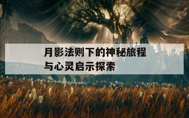月影法则下的神秘旅程与心灵启示探索