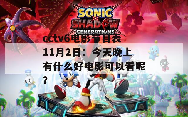 cctv6电影节目表11月2日：今天晚上有什么好电影可以看呢？