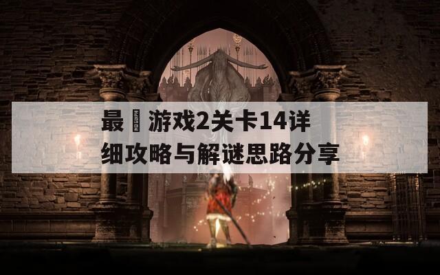 最囧游戏2关卡14详细攻略与解谜思路分享