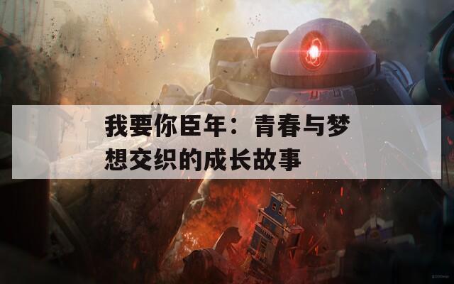 我要你臣年：青春与梦想交织的成长故事