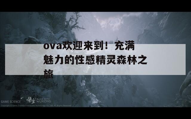 ova欢迎来到！充满魅力的性感精灵森林之旅
