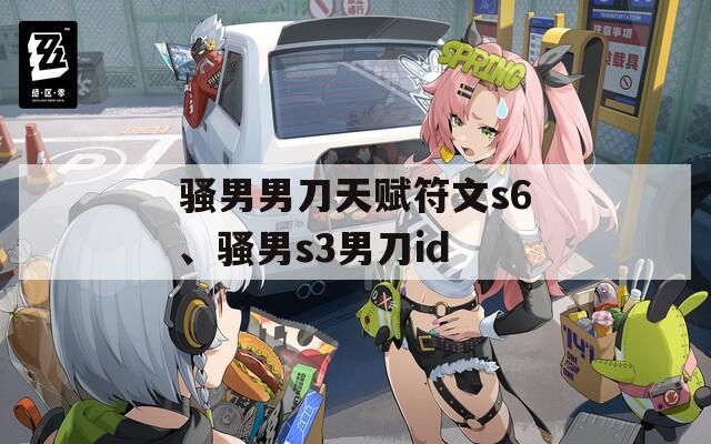 骚男男刀天赋符文s6、骚男s3男刀id