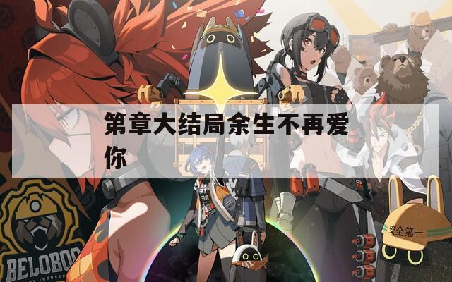 第章大结局余生不再爱你