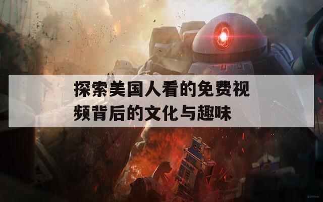 探索美国人看的免费视频背后的文化与趣味