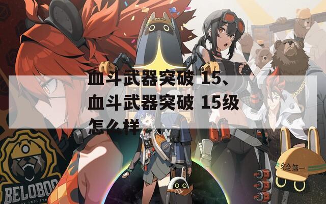 血斗武器突破 15、血斗武器突破 15级怎么样