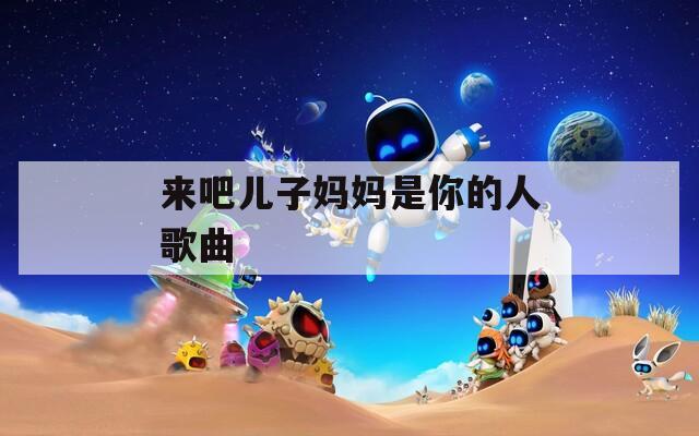 来吧儿子妈妈是你的人歌曲