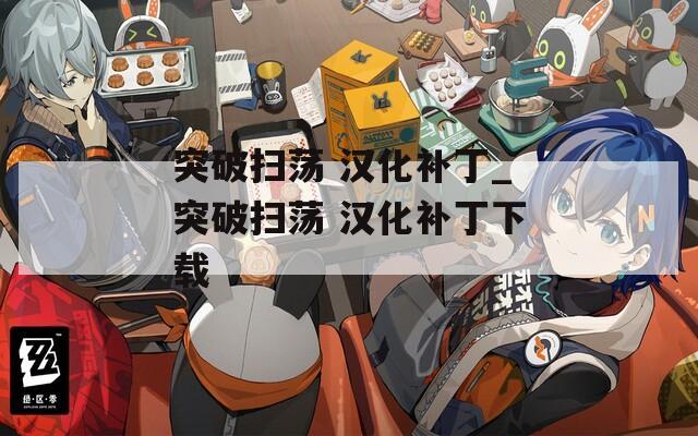 突破扫荡 汉化补丁_突破扫荡 汉化补丁下载