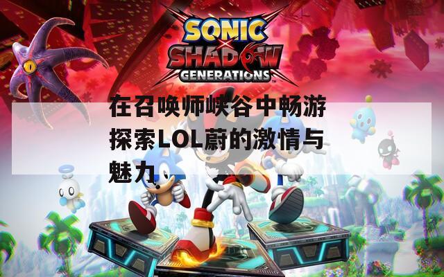 在召唤师峡谷中畅游 探索LOL蔚的激情与魅力