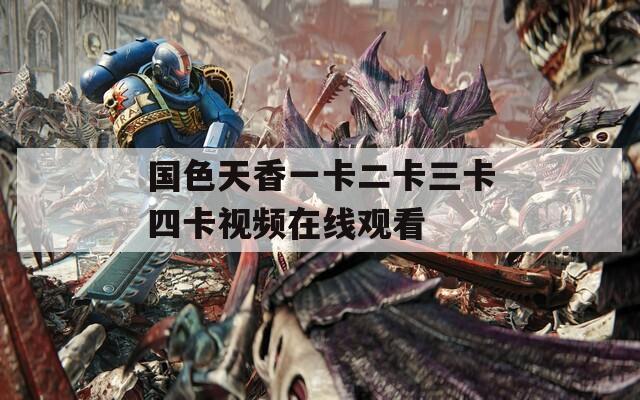 国色天香一卡二卡三卡四卡视频在线观看