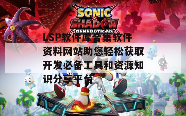 LSP软件库合集软件资料网站助您轻松获取开发必备工具和资源知识分享平台