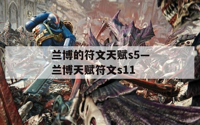 兰博的符文天赋s5—兰博天赋符文s11