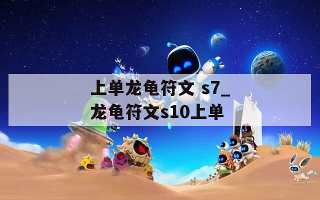 上单龙龟符文 s7_龙龟符文s10上单