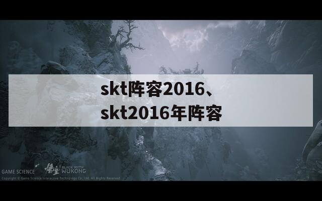 skt阵容2016、skt2016年阵容