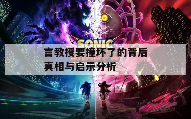 言教授要撞坏了的背后真相与启示分析