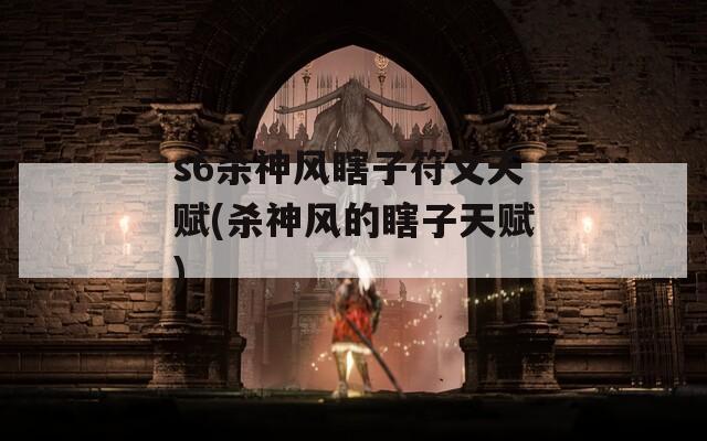 s6杀神风瞎子符文天赋(杀神风的瞎子天赋)