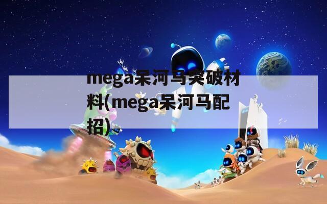 mega呆河马突破材料(mega呆河马配招)