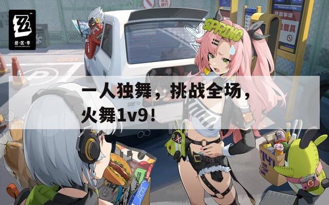 一人独舞，挑战全场，火舞1v9！
