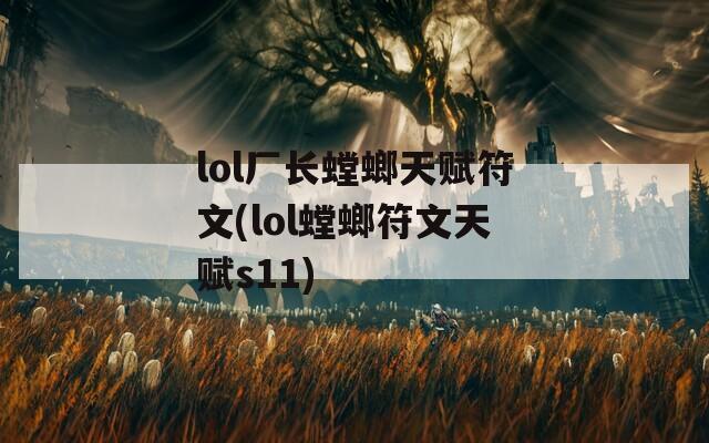 lol厂长螳螂天赋符文(lol螳螂符文天赋s11)