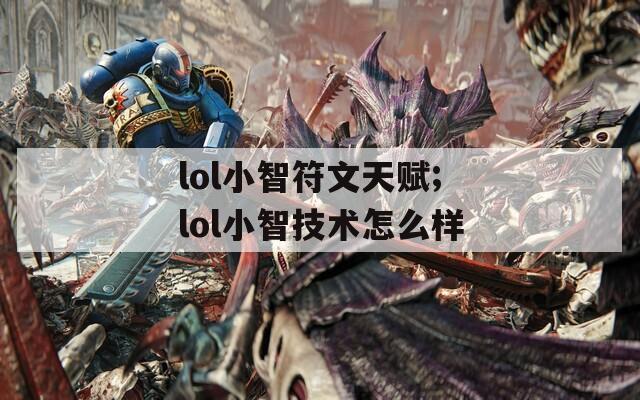 lol小智符文天赋;lol小智技术怎么样