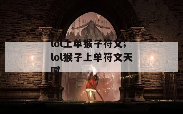 lol上单猴子符文;lol猴子上单符文天赋
