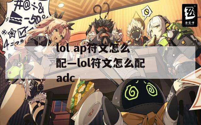 lol ap符文怎么配—lol符文怎么配adc