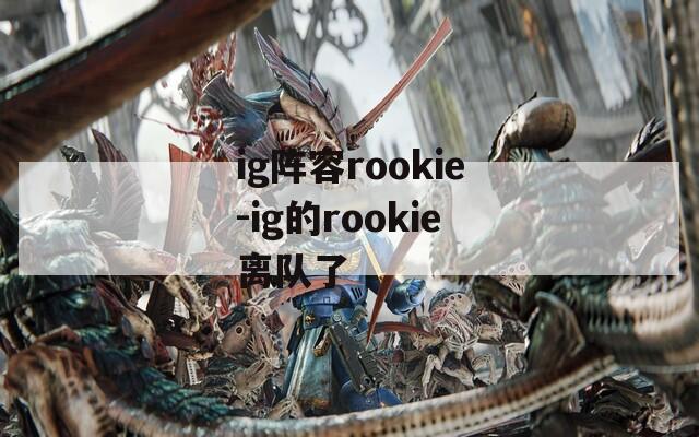 ig阵容rookie-ig的rookie离队了