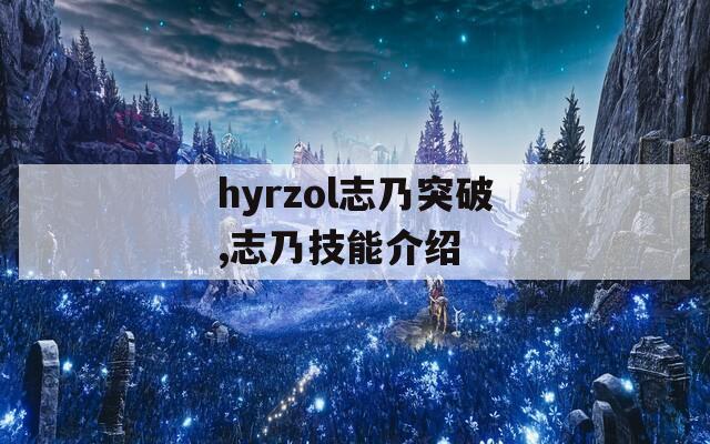 hyrzol志乃突破,志乃技能介绍