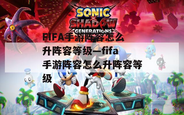 FIFA手游阵容怎么升阵容等级—fifa手游阵容怎么升阵容等级