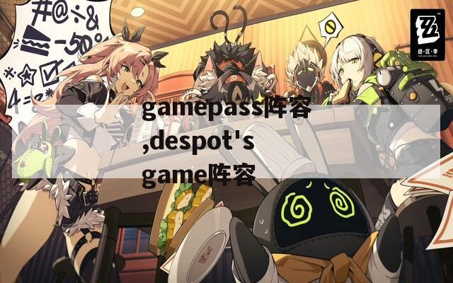 gamepass阵容,despot's game阵容