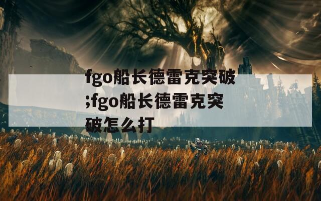 fgo船长德雷克突破;fgo船长德雷克突破怎么打