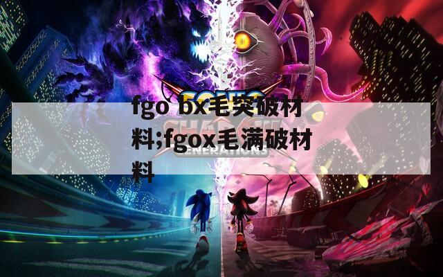fgo bx毛突破材料;fgox毛满破材料