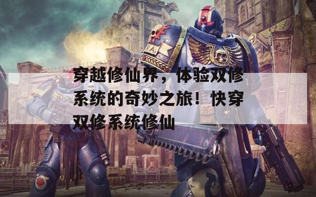 穿越修仙界，体验双修系统的奇妙之旅！快穿双修系统修仙