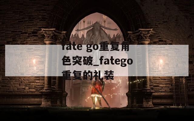 fate go重复角色突破_fatego重复的礼装