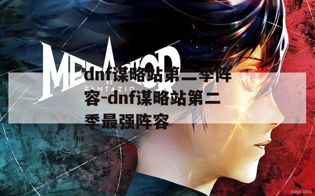 dnf谋略站第二季阵容-dnf谋略站第二季最强阵容