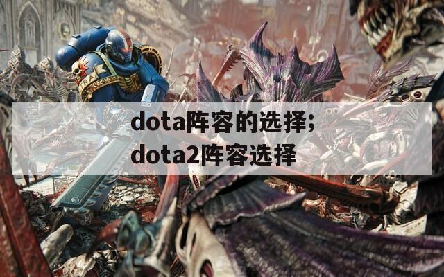 dota阵容的选择;dota2阵容选择