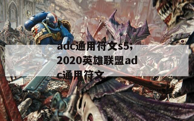 adc通用符文s5;2020英雄联盟adc通用符文