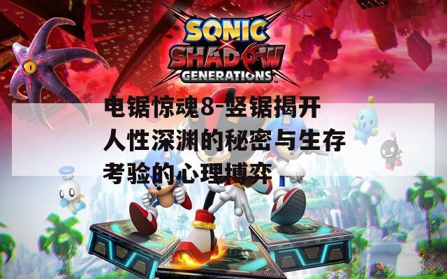 电锯惊魂8-竖锯揭开人性深渊的秘密与生存考验的心理博弈