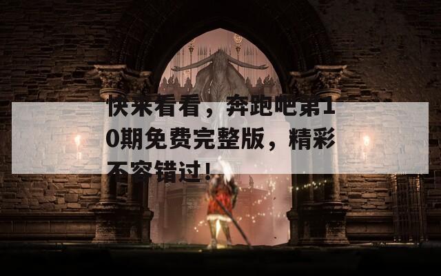 快来看看，奔跑吧第10期免费完整版，精彩不容错过！