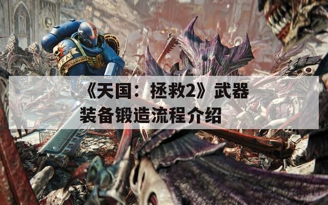 《天国：拯救2》武器装备锻造流程介绍