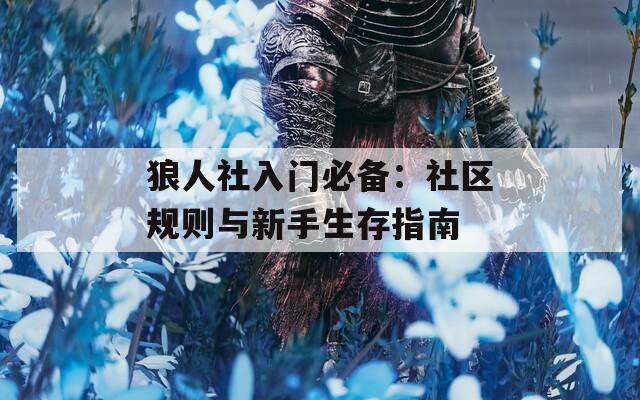 狼人社入门必备：社区规则与新手生存指南