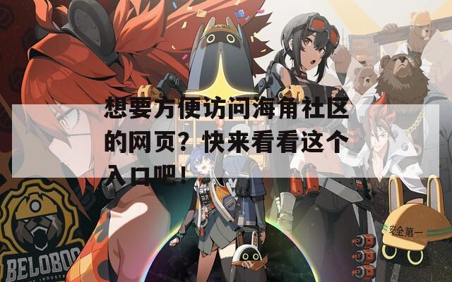 想要方便访问海角社区的网页？快来看看这个入口吧！