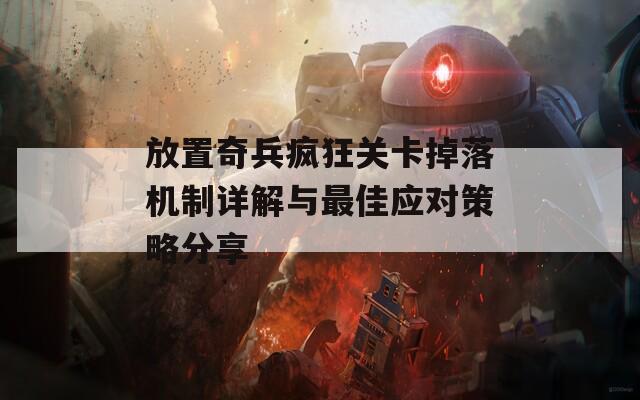 放置奇兵疯狂关卡掉落机制详解与最佳应对策略分享