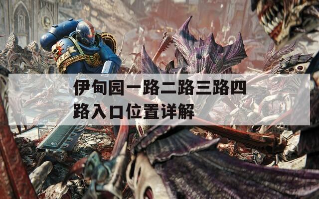 伊甸园一路二路三路四路入口位置详解
