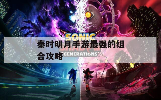 秦时明月手游最强的组合攻略