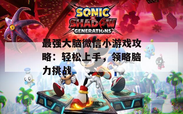 最强大脑微信小游戏攻略：轻松上手，领略脑力挑战