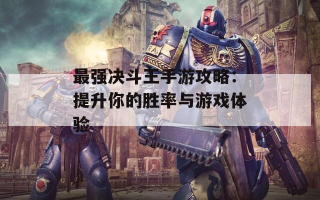 最强决斗王手游攻略：提升你的胜率与游戏体验