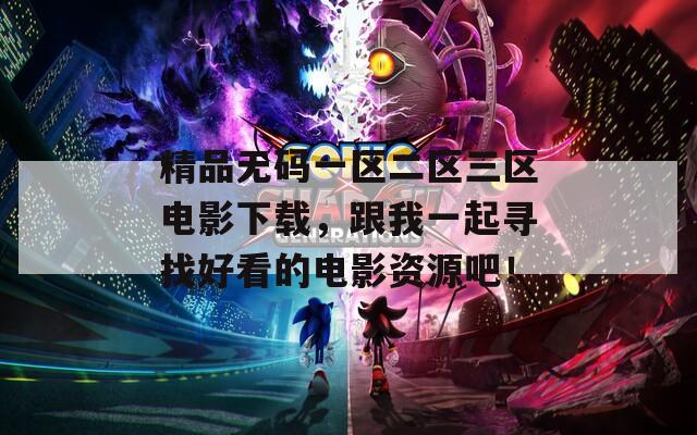 精品无码一区二区三区电影下载，跟我一起寻找好看的电影资源吧！